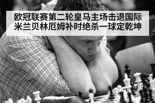 欧冠联赛第二轮皇马主场击退国际米兰贝林厄姆补时绝杀一球定乾坤